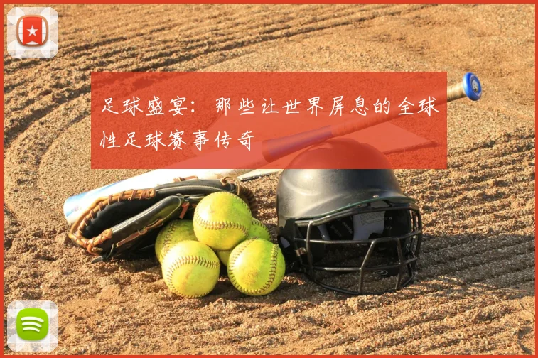 足球盛宴:那些让世界屏息的全球性足球赛事传奇