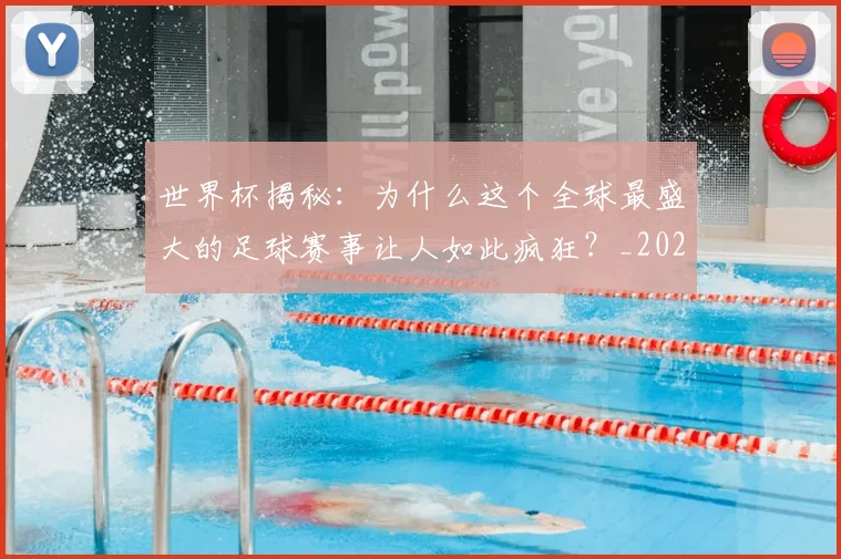 世界杯揭秘：为什么这个全球最盛大的足球赛事让人如此疯狂？_20260609201313