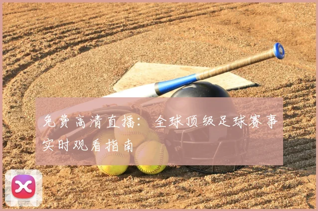免费高清直播：全球顶级足球赛事实时观看指南